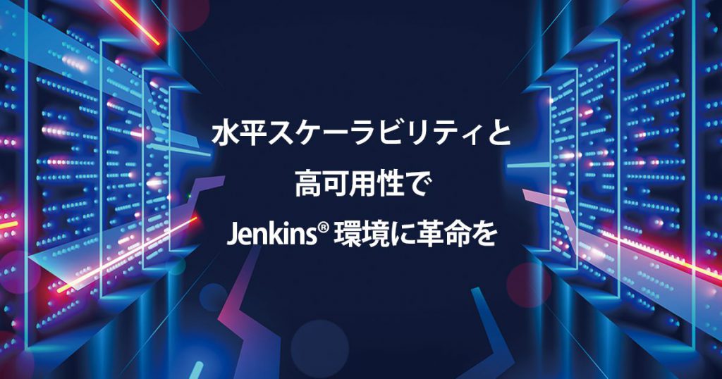 水平スケーラビリティと 高可用性で Jenkins® 環境に革命を
